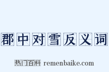 郡中对雪反义词是什么意思的图片